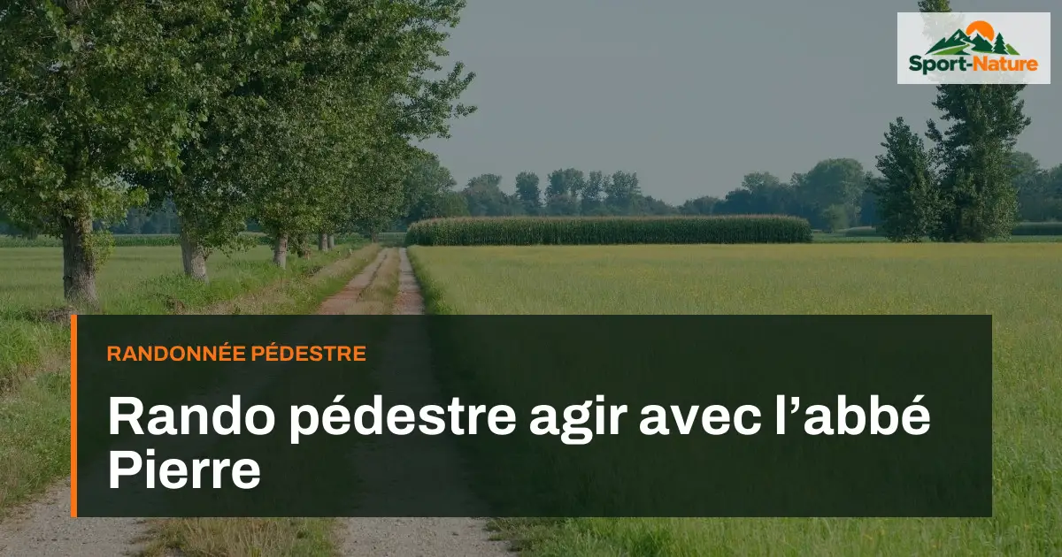 Rando pédestre agir avec l’abbé Pierre