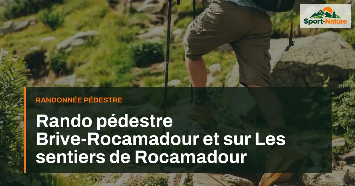 Rando pédestre Brive-Rocamadour et sur Les sentiers de Rocamadour