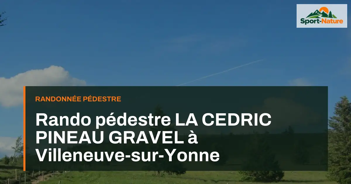 Rando pédestre LA CEDRIC PINEAU GRAVEL à Villeneuve-sur-Yonne