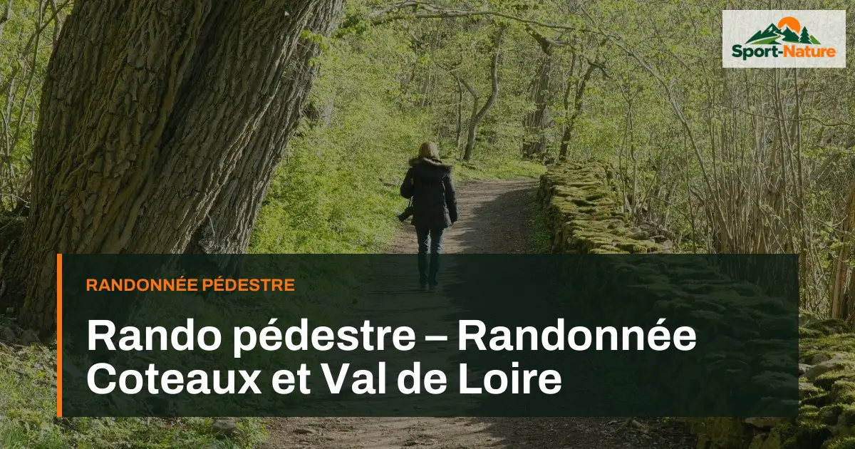 Rando pédestre – Randonnée Coteaux et Val de Loire