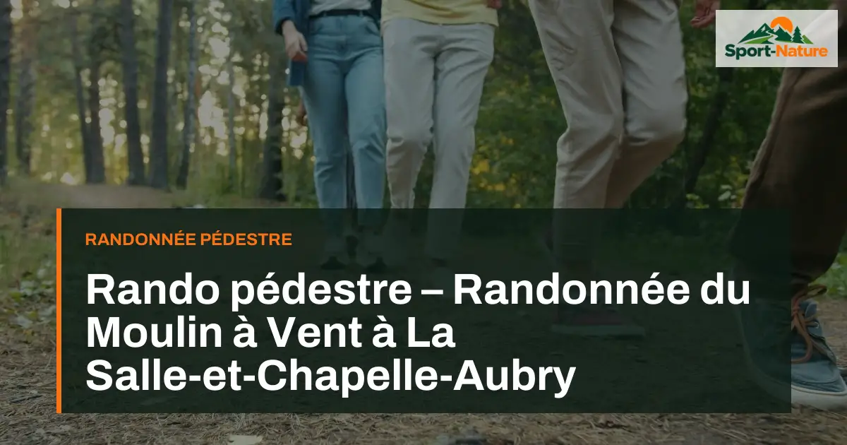 Rando pédestre – Randonnée du Moulin à Vent à La Salle-et-Chapelle-Aubry