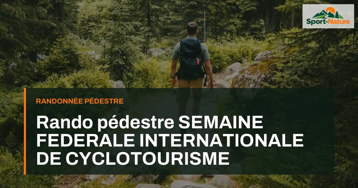 Rando pédestre SEMAINE FEDERALE INTERNATIONALE DE CYCLOTOURISME