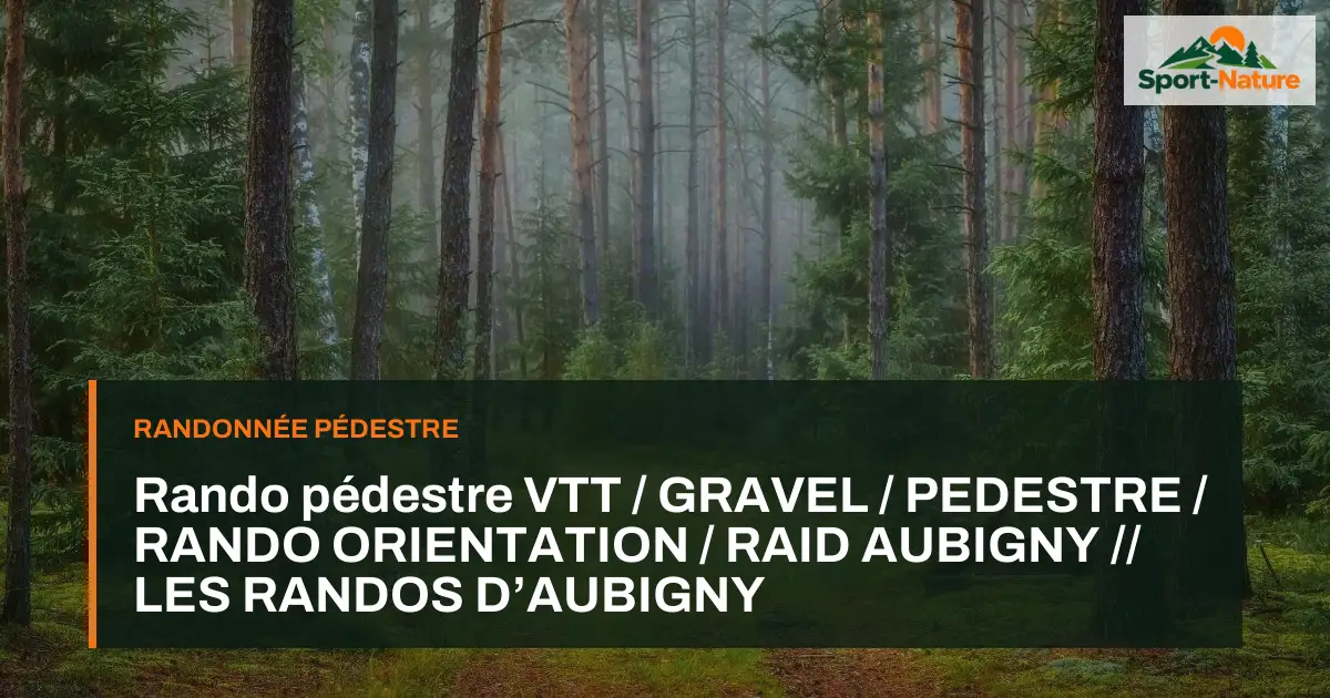 Rando pédestre VTT / GRAVEL / PEDESTRE / RANDO ORIENTATION / RAID AUBIGNY // LES RANDOS D’AUBIGNY