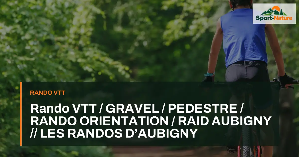 Rando VTT / GRAVEL / PEDESTRE / RANDO ORIENTATION / RAID AUBIGNY // LES RANDOS D’AUBIGNY