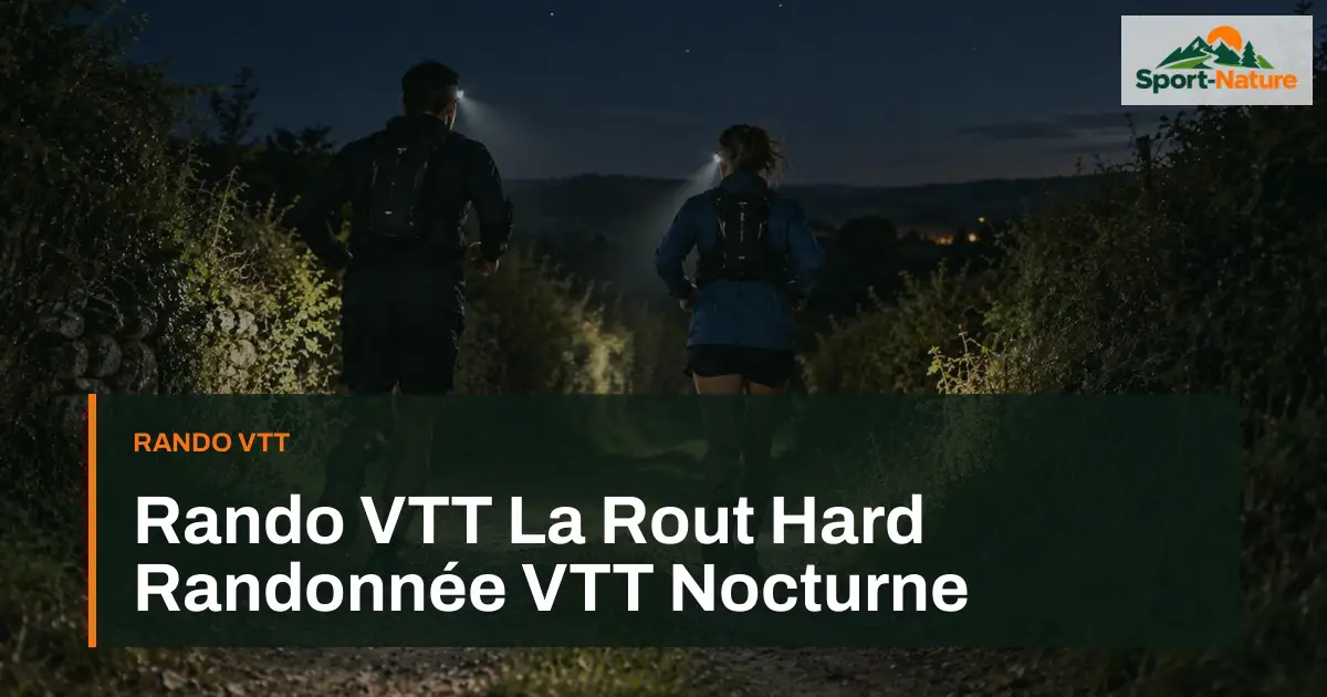 Rando VTT La Rout Hard Randonnée VTT Nocturne